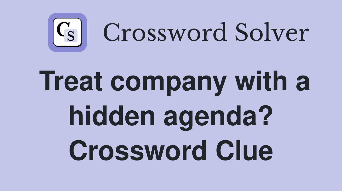 Treat company with a hidden agenda? Crossword Clue Answers